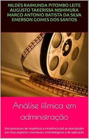 Análise fílmica em administração: Dos processos de insipiência e incipiência até as elucidações em seus aspectos conceituais, metodológicos e de aplicação – Nildes Raimunda Pitombo Leite