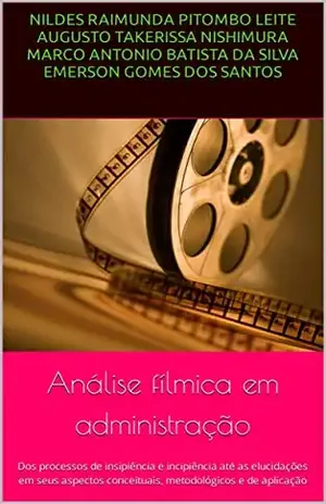Análise fílmica em administração: Dos processos de insipiência e incipiência até as elucidações em seus aspectos conceituais, metodológicos e de aplicação - Nildes Raimunda Pitombo Leite