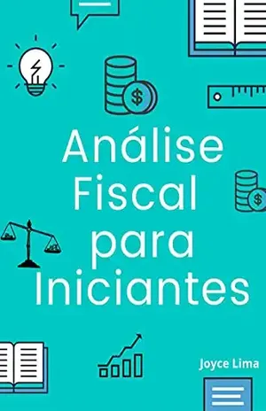 Análise Fiscal para Iniciantes: Inicie sua carreira fiscal agora mesmo! - Joyce Lima