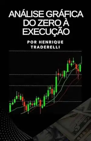 Análise Gráfica do Zero à Execução: Aprenda a identificar oportunidades, controlar o risco e construir um plano de trading sólido (Investidor Técnico) – Henrique Traderelli