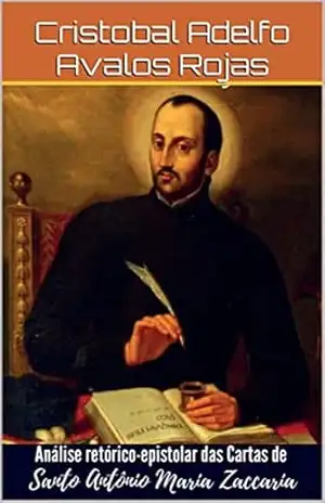 Análise Retórico–Epistolar das Cartas de Santo Antônio Maria Zaccaria – Cristobal Adelfo Avalos Rojas