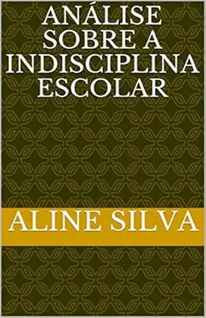 ANÁLISE SOBRE A INDISCIPLINA ESCOLAR – ALINE  SILVA