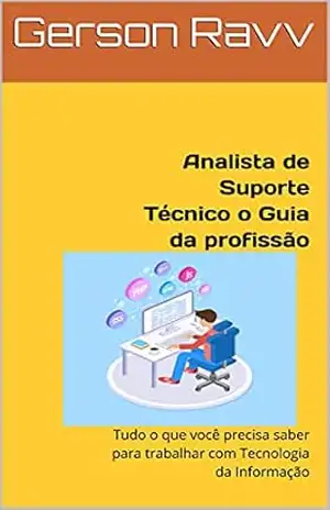 Analista de Suporte Técnico o Guia da profissão: Tudo o que você precisa saber para trabalhar com Tecnologia da Informação - Gerson  Ravv