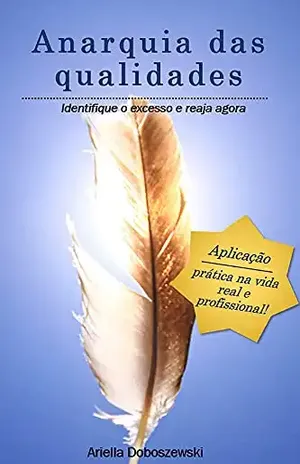 Anarquia das Qualidades.: Identifique o excesso e reaja agora. - Ariella Doboszewski