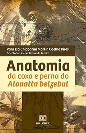 Anatomia da coxa e perna do Alouatta belzebul – Vanessa Chiaparini Martin Coelho Pires