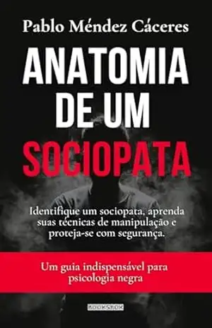 Anatomia de um sociopata: Identifique um sociopata, aprenda suas técnicas de manipulação e proteja–se com segurança. Um guia indispensável para psicologia negra. – Pablo Méndez Cáceres