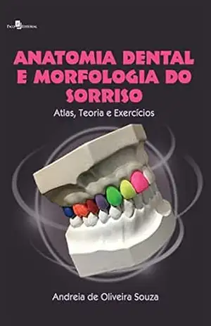Anatomia dental e morfologia do sorriso: Atlas, teoria e exercícios – Andreia De Oliveira Souza