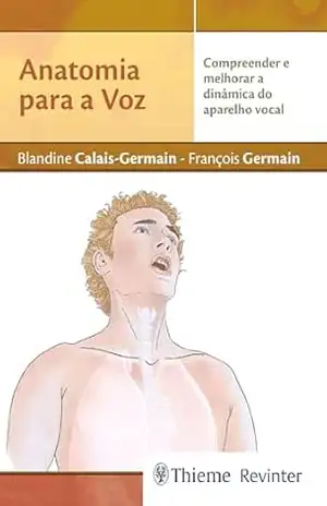 Anatomia para a Voz: Compreender e melhorar a dinâmica do aparelho vocal – Blandine Calais-Germain