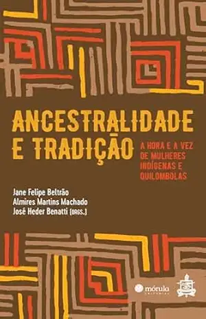 Ancestralidade e tradição: a hora e a vez de mulheres indígenas e quilombolas – Jane Felipe Beltrão