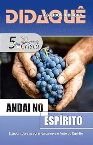 ANDAI NO ESPÍRITO: Estudos sobre as obras da carne e o fruto do Espírito – Didaquê Publicações