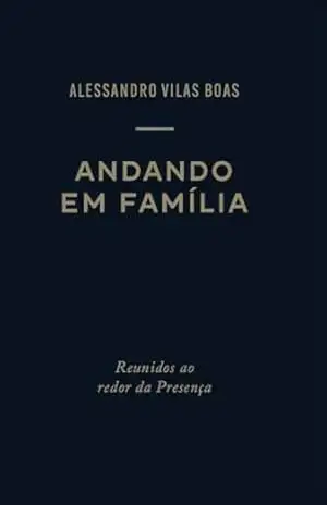 Andando em Família: Reunidos ao redor da Presença (Andando com Deus) – Alessandro Vilas Boas