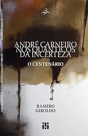 ANDRÉ CARNEIRO NOS QUÂNTICOS DA INCERTEZA: O CENTENÁRIO - RAMIRO GIROLDO