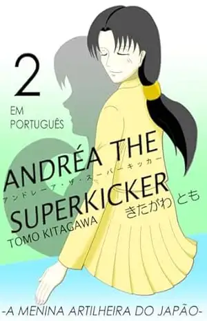 ANDRÉA THE SUPERKICKER Episódio 2 – TOMO KITAGAWA