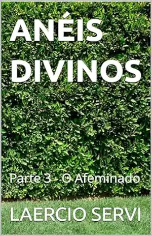 ANÉIS DIVINOS: Parte 3 – O Afeminado – LAERCIO SERVI