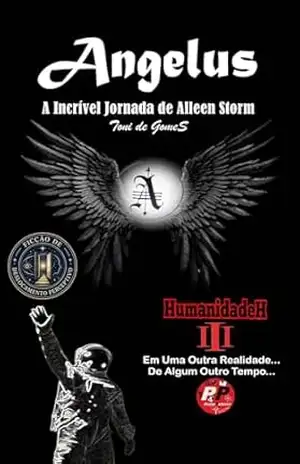 ANGELUS: A Incrível Jornada De Alleen Storm – HumanidadeH III – Toni de GomeS