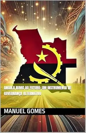 Angola Rumo ao Futuro: Um Instrumento de Governança Alternativo – Manuel Gomes
