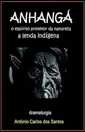 Anhangá, o espírito protetor da natureza: a lenda indígena (Coleção Educação, Teatro & Folclore Livro 11) – Antônio Carlos dos Santos