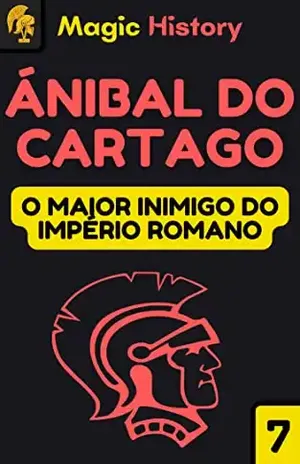 Aníbal Do Cartago: Descubra As Estratégias Por Trás Da Mente Do Maior Inimigo Do Império Romano – Magic History