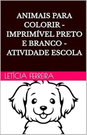 Animais para Colorir – Imprimível Preto e Branco – Atividade Escolar: Ideal para crianças de até 7 anos. Desenhos de animais domésticos, do mar e selvagens para colorir! - Letícia Ferreira