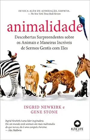 Animalidade: Descobertas surpreendentes sobre os animais e maneiras incríveis de sermos gentis com eles – Ingrid Newkirk