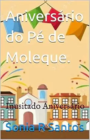Aniversário do Pé de Moleque.: inusitado aniversário – Sonia R Santos