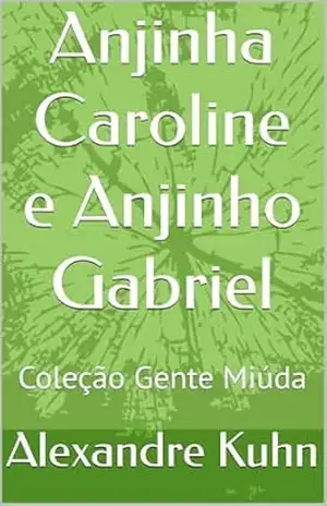 Anjinha Caroline e Anjinho Gabriel: Coleção Gente Miúda - Alexandre Kuhn