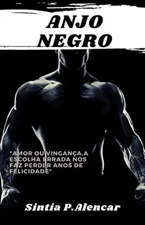Anjo Negro: “Amor ou Vingança,a escolha errada pode levar a anos de infelicidade” (Anjo Negro Livro 1) – Sintia P.Alencar