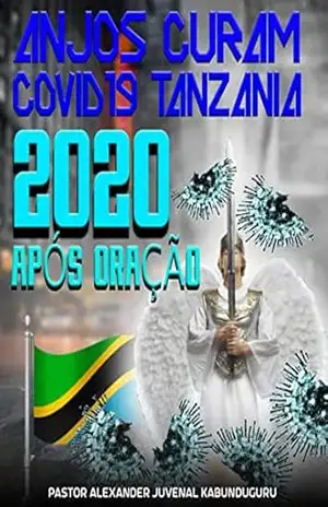 ANJOS CURAM COVID 19 TANZANIA 2020 APÓS ORAÇÃO – Alexander  Kabunduguru