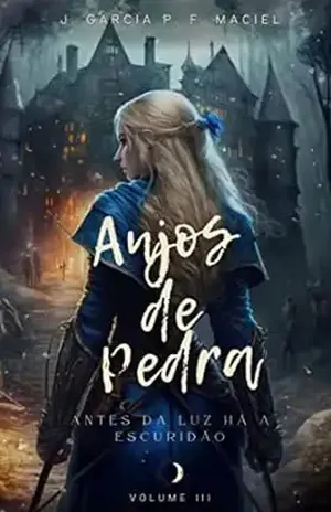 Anjos de Pedra – Antes da luz há a escuridão: Volume III - J. Garcia P. F. Maciel