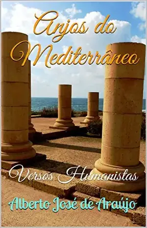 Anjos do Mediterrâneo: Versos Humanistas – Alberto José de Araújo