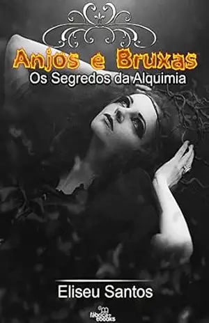 Anjos e Bruxas: Os Segredos da Alquimia – Eliseu Santos