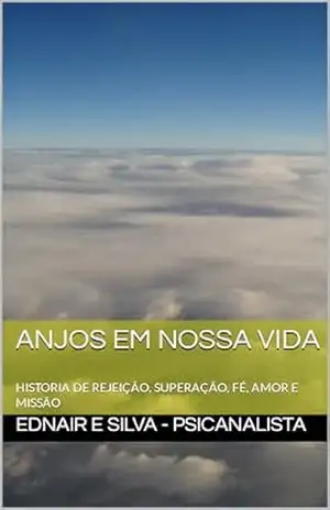 ANJOS EM NOSSA VIDA: HISTORIA DE REJEIÇÃO, SUPERAÇÃO, FÉ, AMOR E MISSÃO – EDNAIR E SILVA
