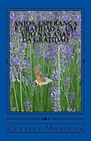 Anjos, Esperança e Gratidão 2 – Um Voo nas Asas da Gratidão: Um Voo nas Asas da Gratidão – Clarice Mascena