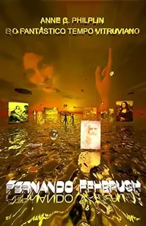 ANNE C. PHILPLIN: E O FANTÁSTICO TEMPO VITRUVIANO - FERNANDO FFHERUSH