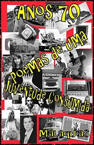 Anos 70 – Poemas de uma juventude consumida. – Malaquias Poeta