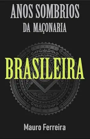 ANOS SOMBRIOS DA MAÇONARIA BRASILEIRA - MAURO FERREIRA DE SOUZA
