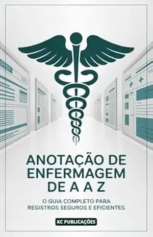 Anotação de Enfermagem de A a Z: O Guia Completo para Registros Seguros e Eficientes – KC PUBLICAÇÕES
