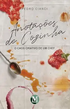 Anotacoes de cozinha: O caos criativo de um chef – Pedro Cianci