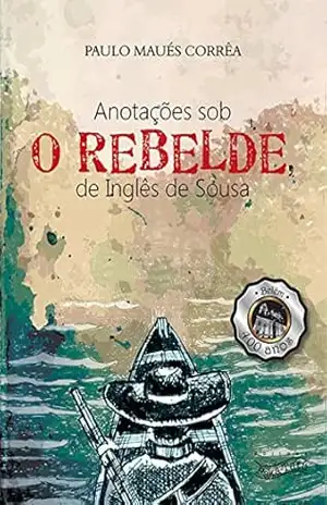 Anotações sob O Rebelde, de Inglês de Sousa - Paulo Maués Corrêa