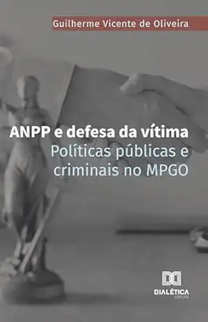 ANPP e defesa da vítima: políticas públicas e criminais no MPGO – Guilherme Vicente de Oliveira