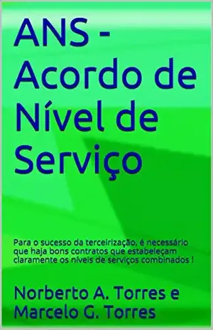 ANS – Acordo de Nível de Serviço: Para o sucesso da terceirização, é necessário que haja bons contratos que estabeleçam claramente os níveis de serviços combinados ! - Norberto A. Torres e Marcelo G. Torres