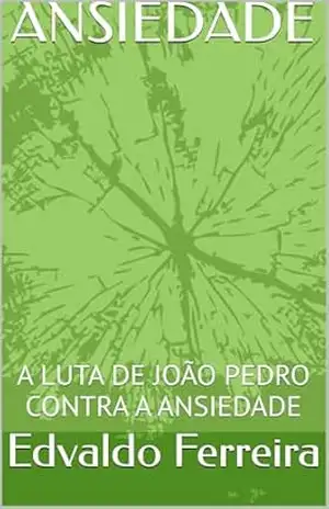 ANSIEDADE: A LUTA DE JOÃO PEDRO CONTRA A ANSIEDADE – Edvaldo Ferreira
