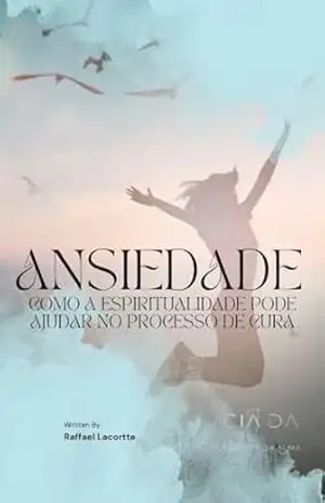 Ansiedade: Como a espiritualidade pode ajudar no processo de cura – Raffael Lacortte