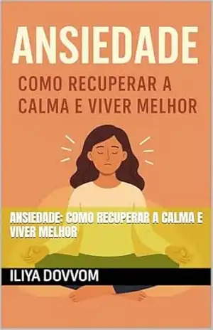 Ansiedade: Como Recuperar a Calma e Viver Melhor (Despertar. Livro 1) – Iliya Dovvom
