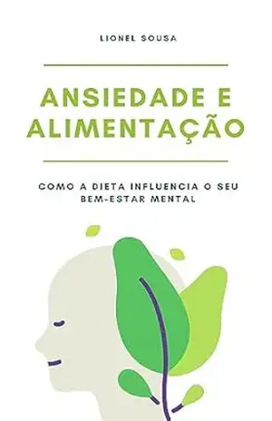 Ansiedade e Alimentação: Como a dieta influencia o seu bem–estar mental. – Lionel Sousa