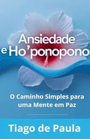 Ansiedade e Ho’oponopono: O caminho simples para uma mente em paz – Tiago  de Paula