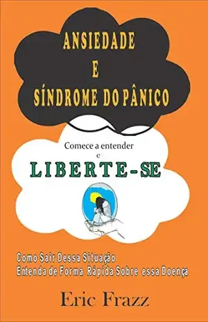Ansiedade e Pânico Comece a Entender e Liberte–se - Eric Frazz