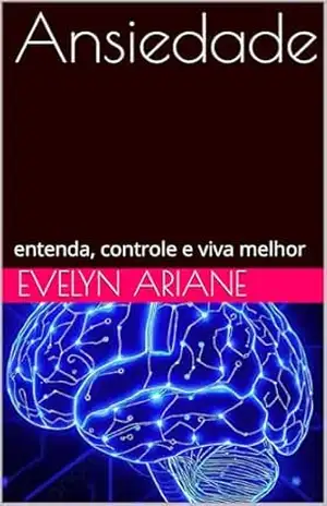 Ansiedade: entenda, controle e viva melhor – Evelyn Ariane