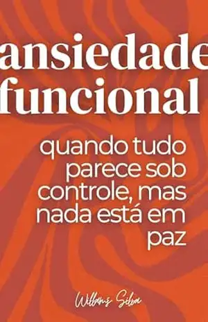 ANSIEDADE FUNCIONAL: Quando tudo parece sob controle, mas nada está em paz – Willams  Silva