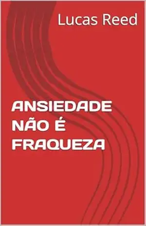 ANSIEDADE NÃO É FRAQUEZA – Lucas  Reed
